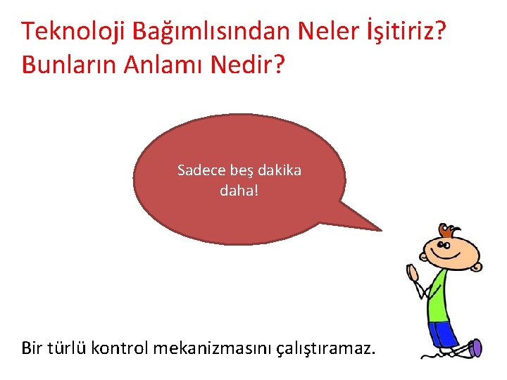 Teknoloji Bağımlısından Neler İşitiriz? Bunların Anlamı Nedir? Sadece beş dakika daha! Bir türlü kontrol