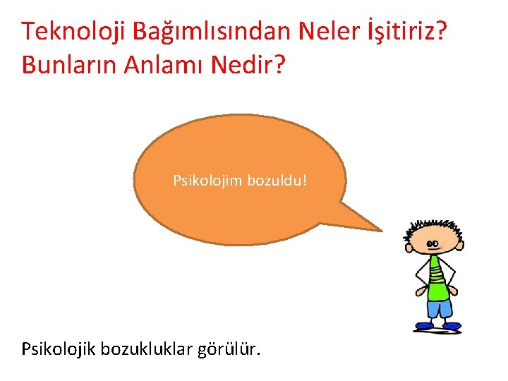 Teknoloji Bağımlısından Neler İşitiriz? Bunların Anlamı Nedir? Psikolojim bozuldu! Psikolojik bozukluklar görülür. 