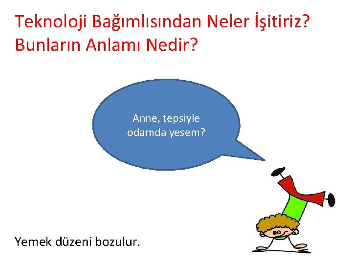 Teknoloji Bağımlısından Neler İşitiriz? Bunların Anlamı Nedir? Anne, tepsiyle odamda yesem? Yemek düzeni bozulur.