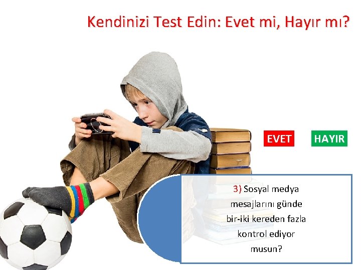 Kendinizi Test Edin: Evet mi, Hayır mı? EVET 3) Sosyal medya mesajlarını günde bir-iki