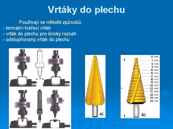 Vrtáky do plechu Používají se několik způsobů: - termální tvářecí vrták - vrták do