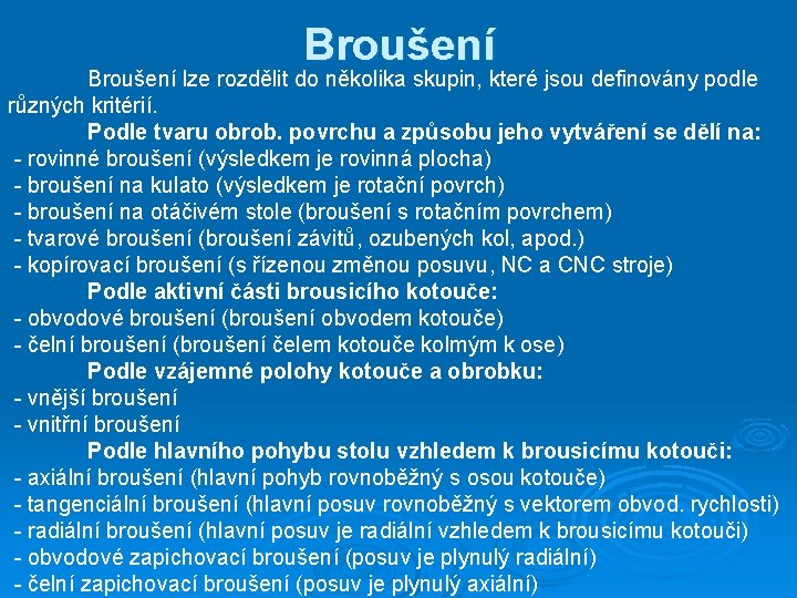 Broušení lze rozdělit do několika skupin, které jsou definovány podle různých kritérií. Podle tvaru