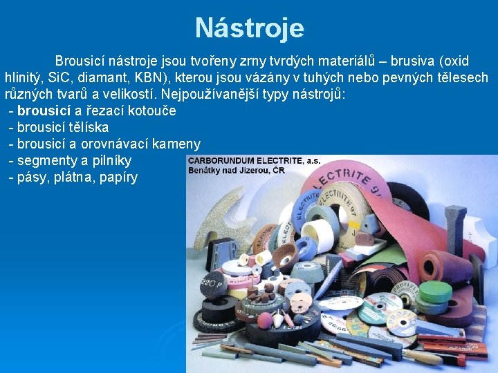 Nástroje Brousicí nástroje jsou tvořeny zrny tvrdých materiálů – brusiva (oxid hlinitý, Si. C,