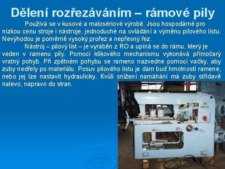 Dělení rozřezáváním – rámové pily Používá se v kusové a malosériové výrobě. Jsou hospodárné