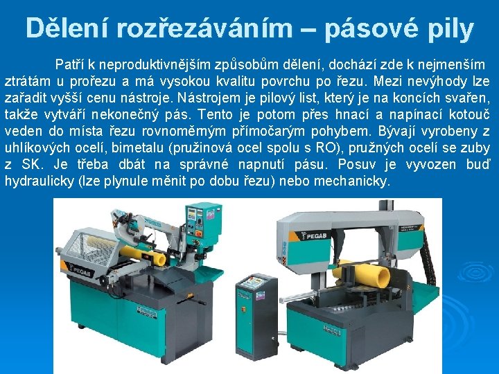 Dělení rozřezáváním – pásové pily Patří k neproduktivnějším způsobům dělení, dochází zde k nejmenším