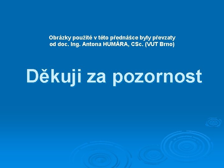 Obrázky použité v této přednášce byly převzaty od doc. Ing. Antona HUMÁRA, CSc. (VUT