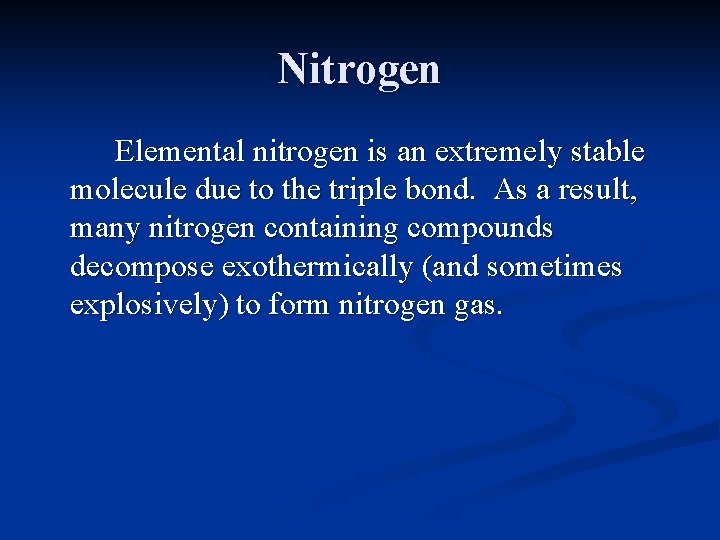 Nitrogen Elemental nitrogen is an extremely stable molecule due to the triple bond. As