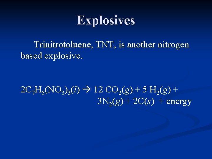 Explosives Trinitrotoluene, TNT, is another nitrogen based explosive. 2 C 7 H 5(NO 3)3(l)