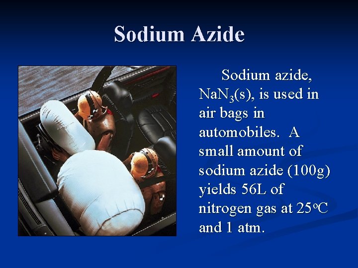 Sodium Azide Sodium azide, Na. N 3(s), is used in air bags in automobiles.