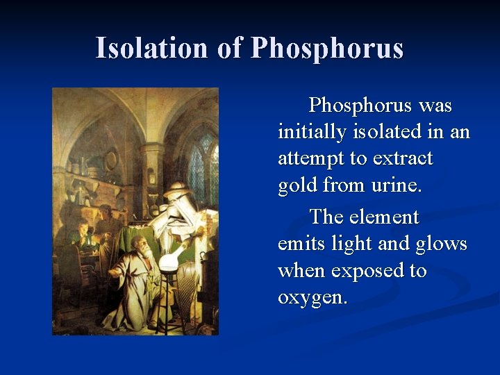 Isolation of Phosphorus was initially isolated in an attempt to extract gold from urine.