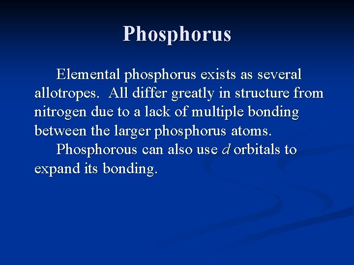 Phosphorus Elemental phosphorus exists as several allotropes. All differ greatly in structure from nitrogen