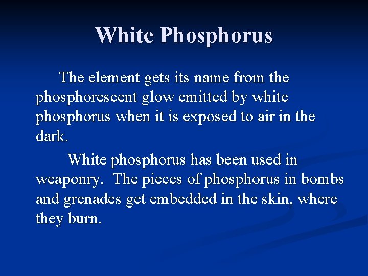 White Phosphorus The element gets its name from the phosphorescent glow emitted by white