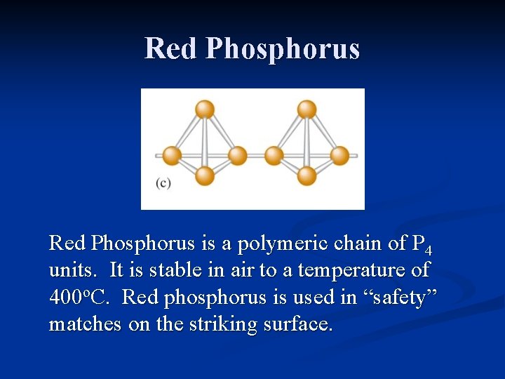 Red Phosphorus is a polymeric chain of P 4 units. It is stable in