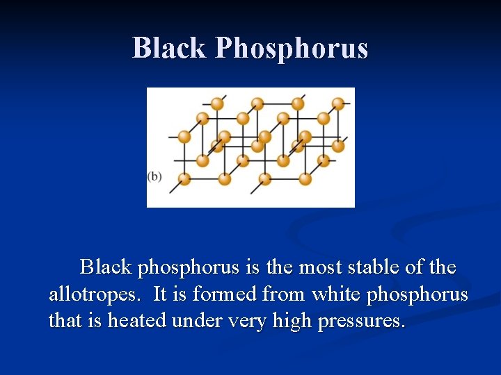 Black Phosphorus Black phosphorus is the most stable of the allotropes. It is formed