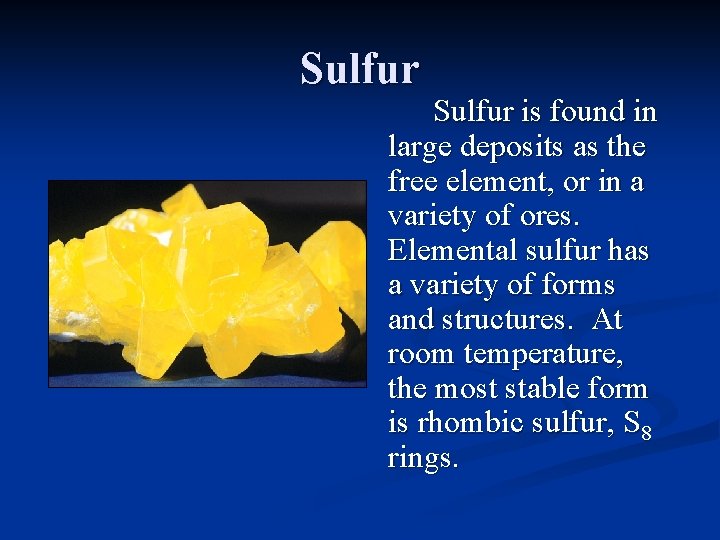 Sulfur is found in large deposits as the free element, or in a variety