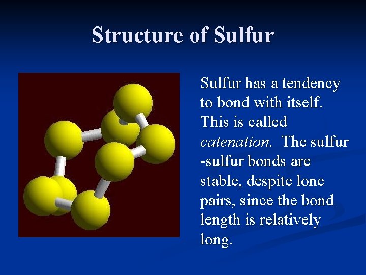 Structure of Sulfur has a tendency to bond with itself. This is called catenation.