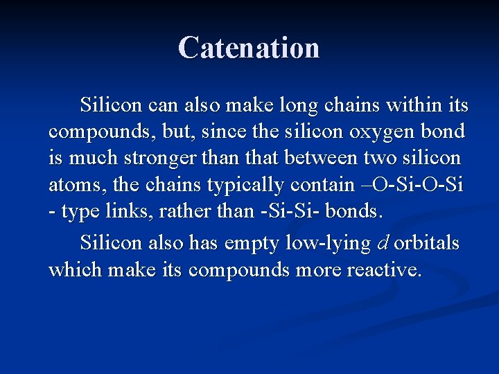 Catenation Silicon can also make long chains within its compounds, but, since the silicon