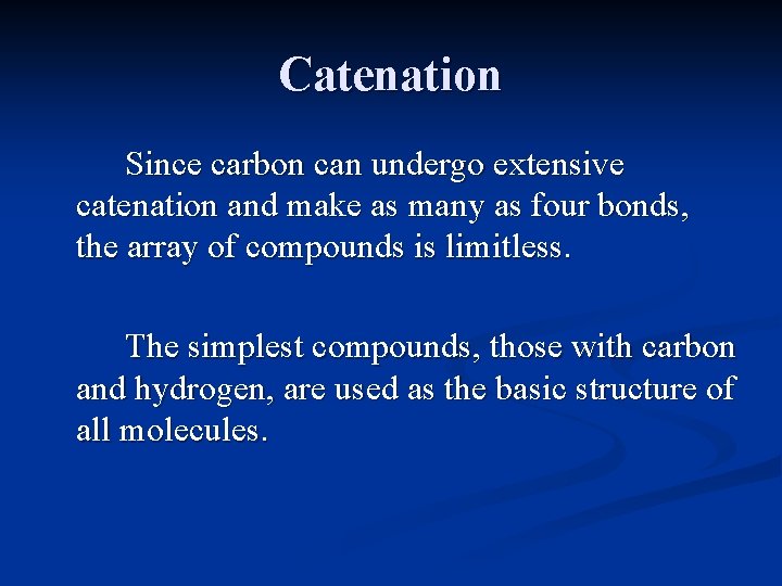 Catenation Since carbon can undergo extensive catenation and make as many as four bonds,