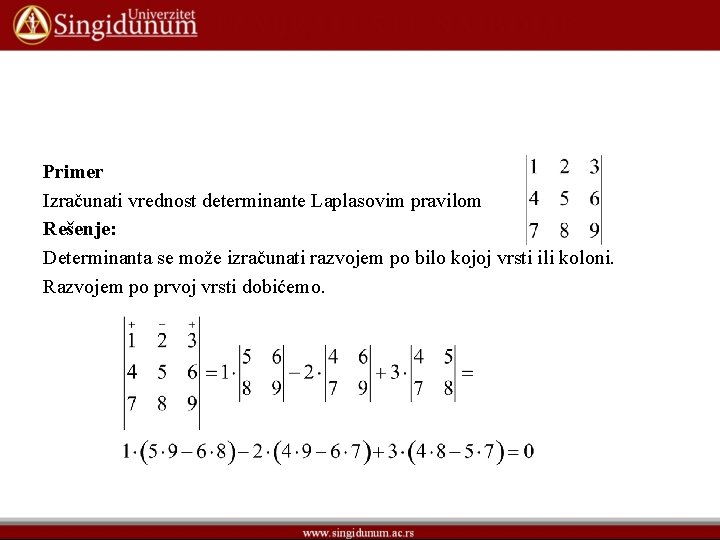 Primer Izračunati vrednost determinante Laplasovim pravilom Rešenje: Determinanta se može izračunati razvojem po bilo