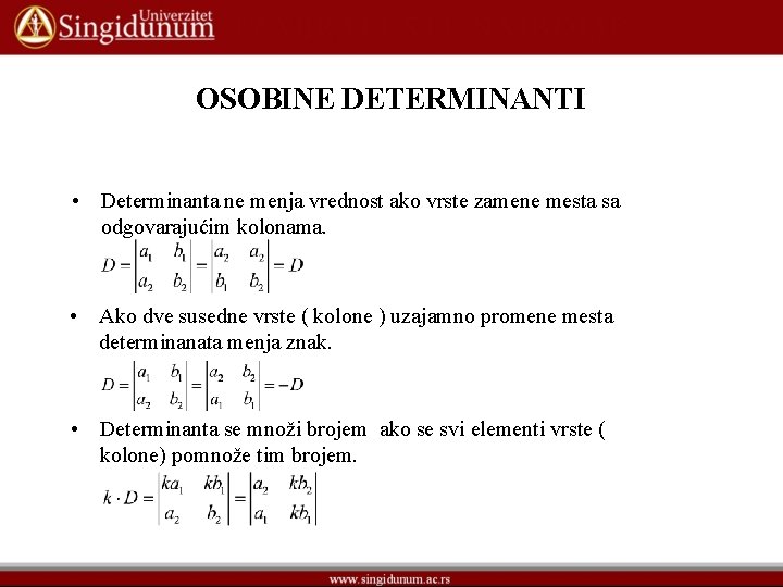 OSOBINE DETERMINANTI • Determinanta ne menja vrednost ako vrste zamene mesta sa odgovarajućim kolonama.