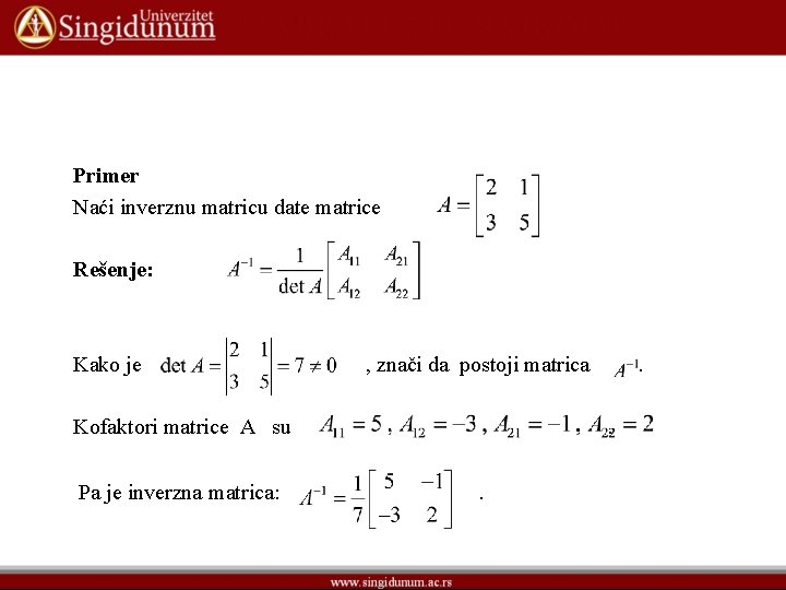 Primer Naći inverznu matricu date matrice Rešenje: Kako je , znači da postoji matrica