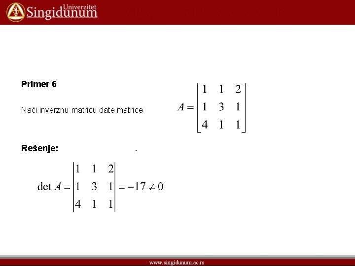 Primer 6 Naći inverznu matricu date matrice Rešenje: . 