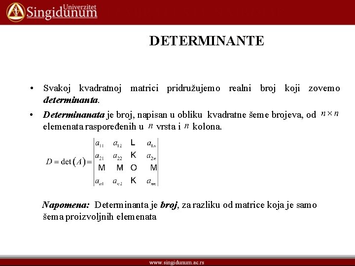 DETERMINANTE • Svakoj kvadratnoj matrici pridružujemo realni broj koji zovemo determinanta. • Determinanata je