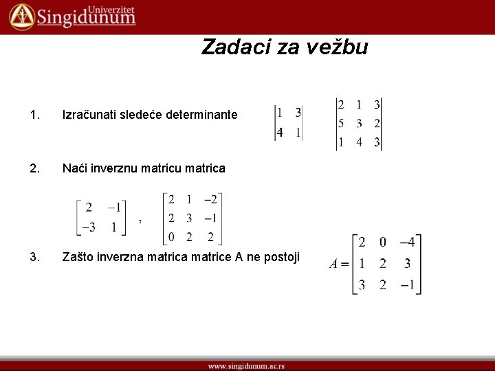 Zadaci za vežbu 1. Izračunati sledeće determinante 2. Naći inverznu matrica 3. Zašto inverzna