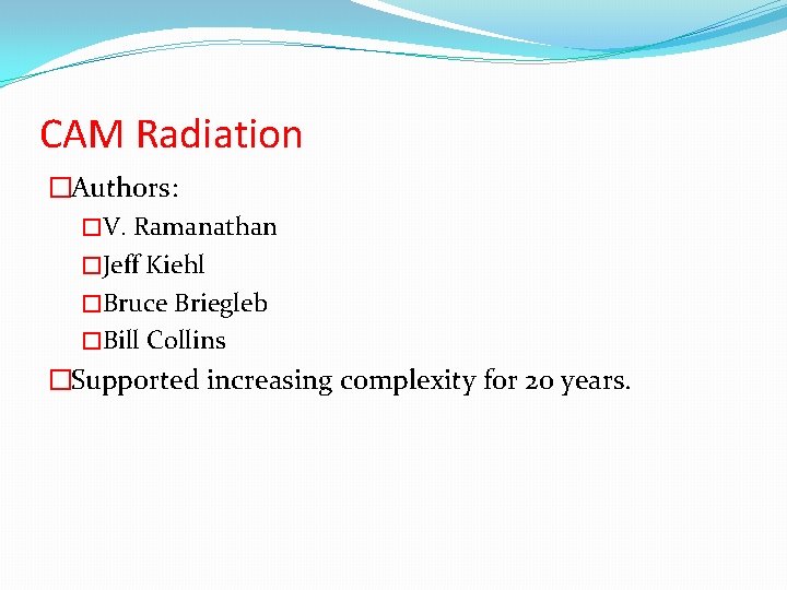 CAM Radiation �Authors: �V. Ramanathan �Jeff Kiehl �Bruce Briegleb �Bill Collins �Supported increasing complexity