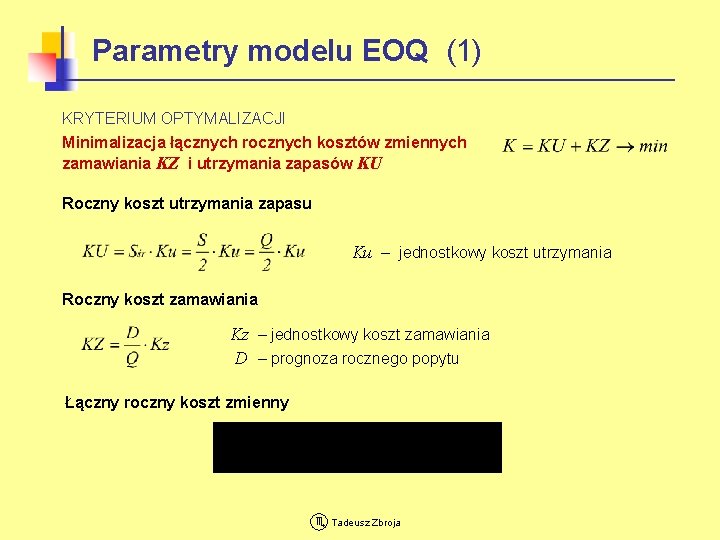 Parametry modelu EOQ (1) KRYTERIUM OPTYMALIZACJI Minimalizacja łącznych rocznych kosztów zmiennych zamawiania KZ i