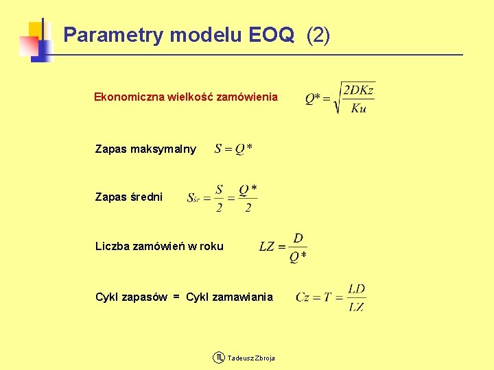 Parametry modelu EOQ (2) Ekonomiczna wielkość zamówienia Zapas maksymalny Zapas średni Liczba zamówień w