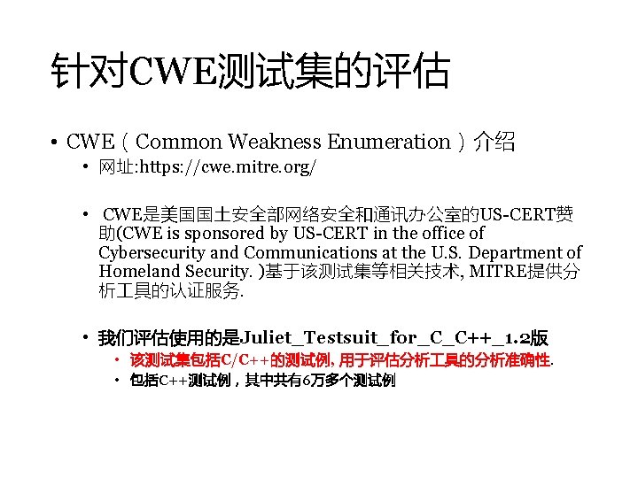 针对CWE测试集的评估 • CWE（Common Weakness Enumeration）介绍 • 网址: https: //cwe. mitre. org/ • CWE是美国国土安全部网络安全和通讯办公室的US-CERT赞 助(CWE