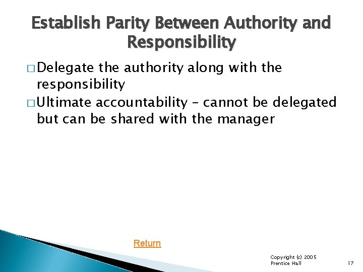 Establish Parity Between Authority and Responsibility � Delegate the authority along with the responsibility