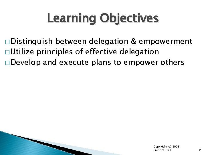 Learning Objectives � Distinguish between delegation & empowerment � Utilize principles of effective delegation