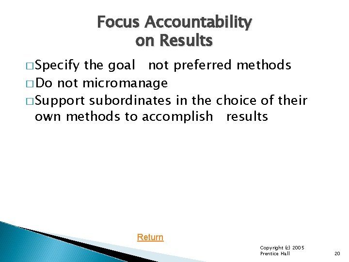 Focus Accountability on Results � Specify the goal not preferred methods � Do not