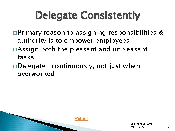 Delegate Consistently � Primary reason to assigning responsibilities & authority is to empower employees