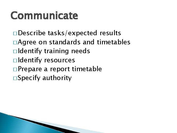 Communicate � Describe tasks/expected results � Agree on standards and timetables � Identify training