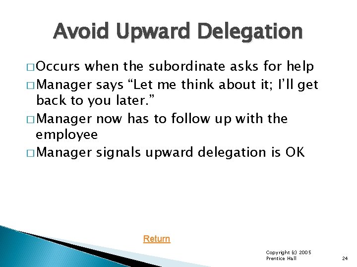 Avoid Upward Delegation � Occurs when the subordinate asks for help � Manager says