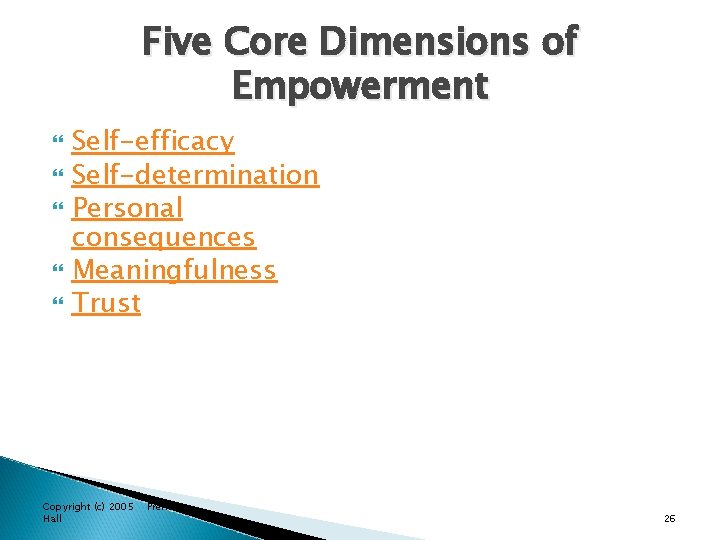 Five Core Dimensions of Empowerment Self-efficacy Self-determination Personal consequences Meaningfulness Trust Copyright (c) 2005