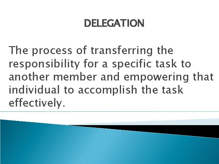 DELEGATION The process of transferring the responsibility for a specific task to another member DELEGATION The process of transferring the responsibility for a specific task to another member