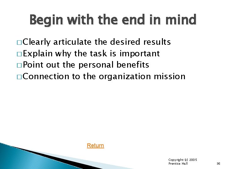Begin with the end in mind � Clearly articulate the desired results � Explain