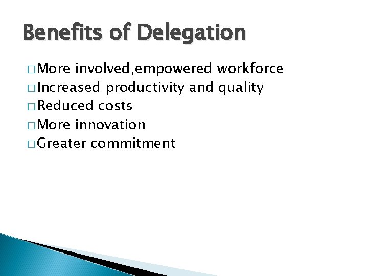 Benefits of Delegation � More involved, empowered workforce � Increased productivity and quality �