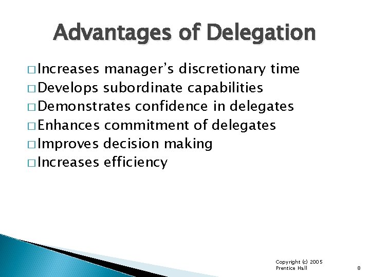 Advantages of Delegation � Increases manager’s discretionary time � Develops subordinate capabilities � Demonstrates