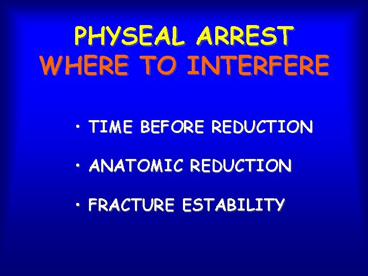 PHYSEAL ARREST WHERE TO INTERFERE • TIME BEFORE REDUCTION • ANATOMIC REDUCTION • FRACTURE
