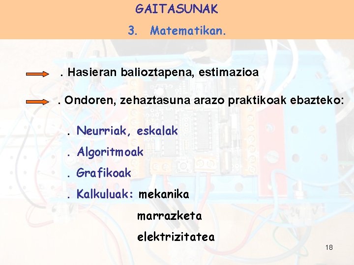 GAITASUNAK 3. Matematikan. . Hasieran balioztapena, estimazioa. Ondoren, zehaztasuna arazo praktikoak ebazteko: . Neurriak,