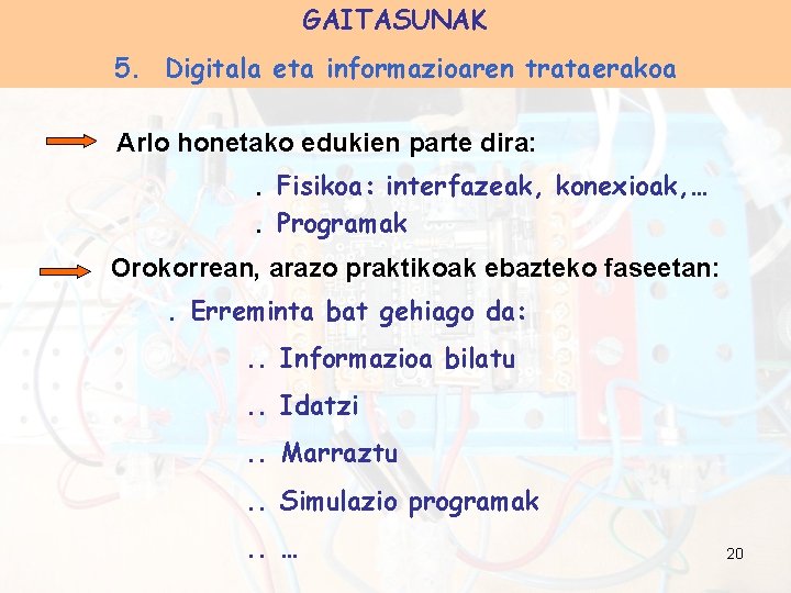 GAITASUNAK 5. Digitala eta informazioaren trataerakoa Arlo honetako edukien parte dira: . Fisikoa: interfazeak,