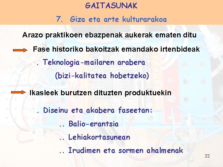 GAITASUNAK 7. Giza eta arte kulturarakoa Arazo praktikoen ebazpenak aukerak ematen ditu Fase historiko