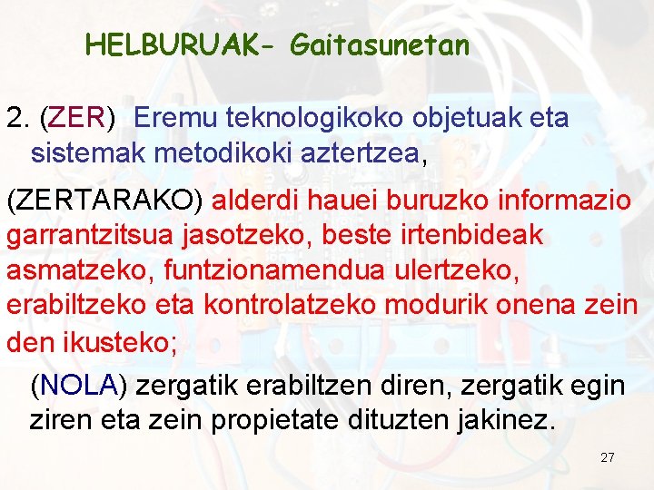 HELBURUAK- Gaitasunetan 2. (ZER) Eremu teknologikoko objetuak eta sistemak metodikoki aztertzea, (ZERTARAKO) alderdi hauei