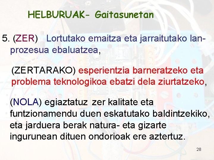 HELBURUAK- Gaitasunetan 5. (ZER) Lortutako emaitza eta jarraitutako lanprozesua ebaluatzea, (ZERTARAKO) esperientzia barneratzeko eta