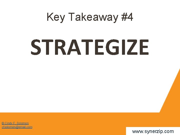 Key Takeaway #4 STRATEGIZE © Cindy F. Solomon cfsolomon@gmail. com www. synerzip. com 